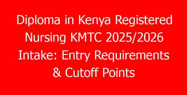 Diploma in Kenya Registered Nursing KMTC 2025/2026 Intake: Entry Requirements & Cutoff Points