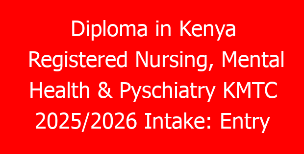 Diploma in Kenya Registered Nursing, Mental Health & Pyschiatry KMTC 2025/2026 Intake: Entry Requirements & Cutoff Points