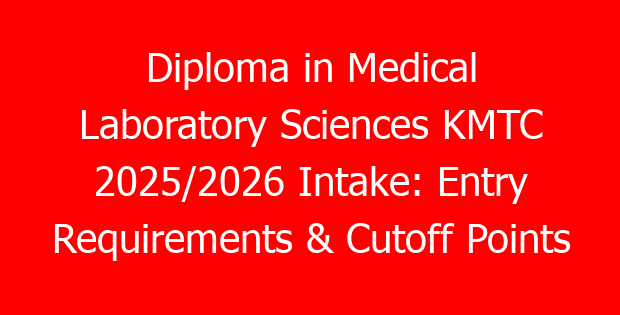 Diploma in Medical Laboratory Sciences KMTC 2025/2026 Intake: Entry Requirements & Cutoff Points