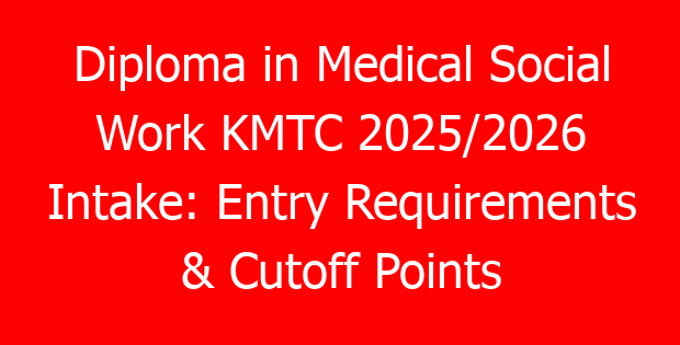 Diploma in Medical Social Work KMTC 2025/2026 Intake: Entry Requirements & Cutoff Points