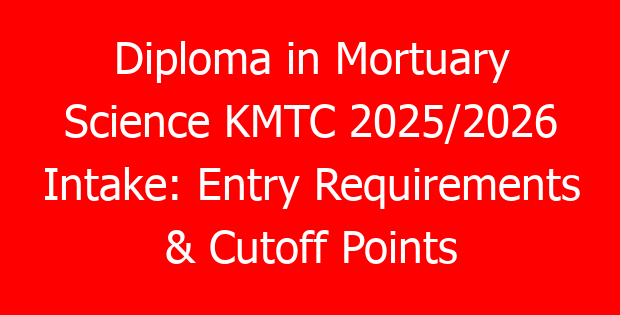 Diploma in Mortuary Science KMTC 2025/2026 Intake: Entry Requirements & Cutoff Points