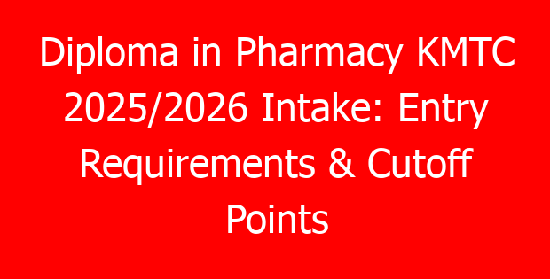 Diploma in Pharmacy KMTC 2025/2026 Intake: Entry Requirements & Cutoff Points
