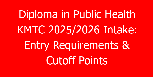 Diploma in Public Health KMTC 2025/2026 Intake: Entry Requirements & Cutoff Points