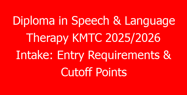 Diploma in Speech & Language Therapy KMTC 2025/2026 Intake: Entry Requirements & Cutoff Points