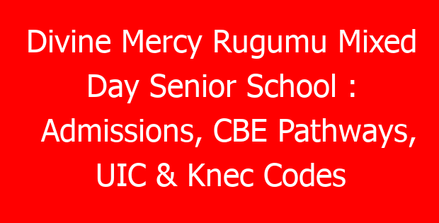 Divine Mercy Rugumu Mixed Day Senior School : Admissions, CBE Pathways, UIC & Knec Codes