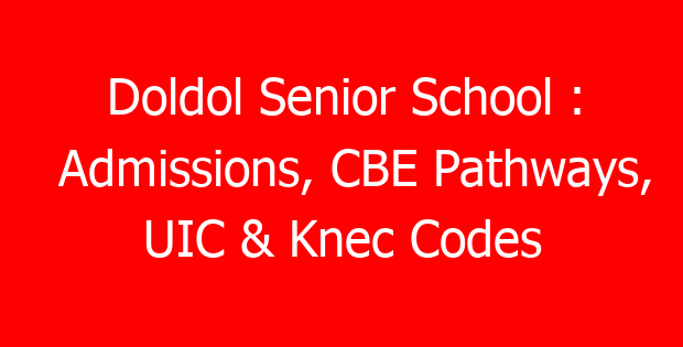 Doldol Senior School : Admissions, CBE Pathways, UIC & Knec Codes