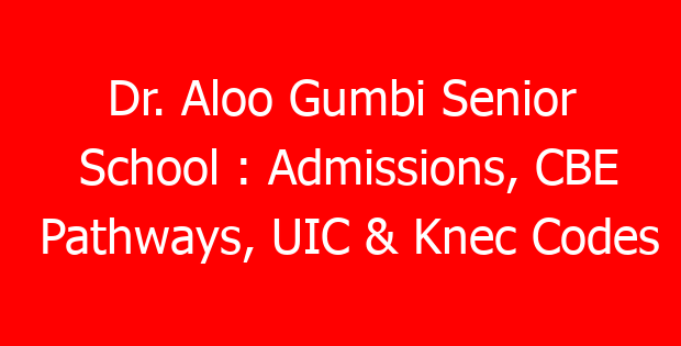 Dr. Aloo Gumbi Senior School : Admissions, CBE Pathways, UIC & Knec Codes