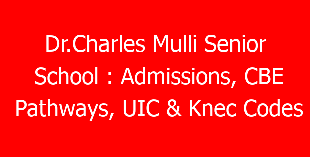 Dr.Charles Mulli Senior School : Admissions, CBE Pathways, UIC & Knec Codes