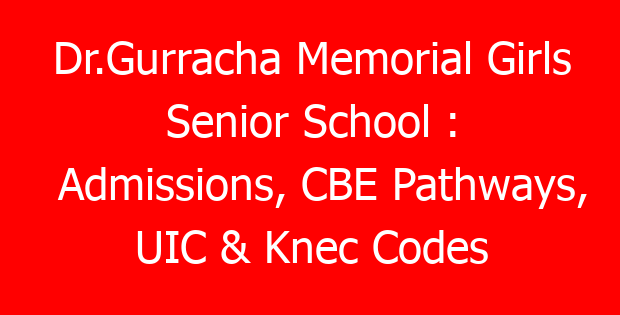 Dr.Gurracha Memorial Girls Senior School : Admissions, CBE Pathways, UIC & Knec Codes