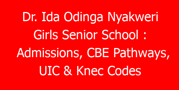 Dr. Ida Odinga Nyakweri Girls Senior School : Admissions, CBE Pathways, UIC & Knec Codes