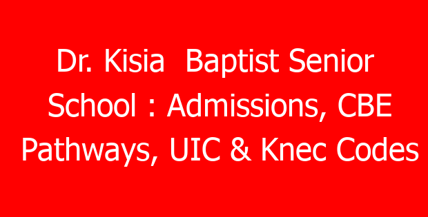 Dr. Kisia Baptist Senior School : Admissions, CBE Pathways, UIC & Knec Codes