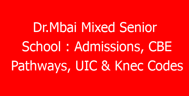 Dr.Mbai Mixed Senior School : Admissions, CBE Pathways, UIC & Knec Codes