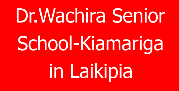 Dr.Wachira Senior School-Kiamariga in Laikipia
