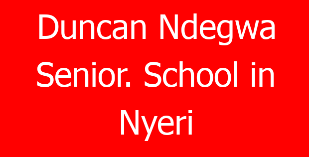 Duncan Ndegwa Senior. School in Nyeri