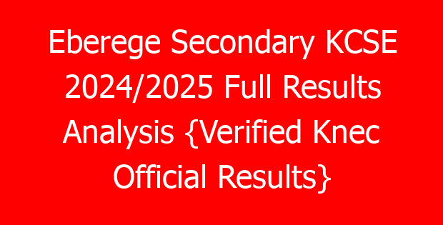 Eberege Secondary KCSE 2024/2025 Full Results Analysis {Verified Knec Official Results}