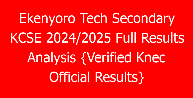 Ekenyoro Tech Secondary KCSE 2024/2025 Full Results Analysis {Verified Knec Official Results}