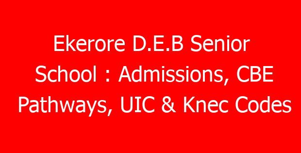 Ekerore D.E.B Senior School : Admissions, CBE Pathways, UIC & Knec Codes