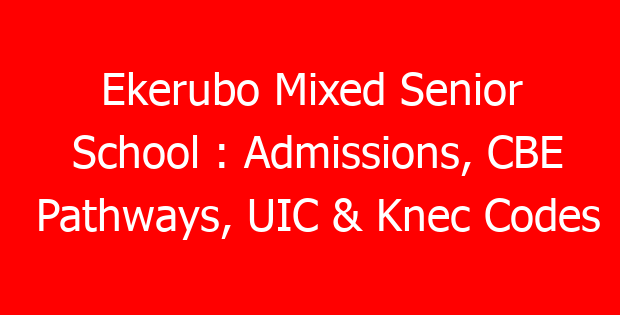 Ekerubo Mixed Senior School : Admissions, CBE Pathways, UIC & Knec Codes
