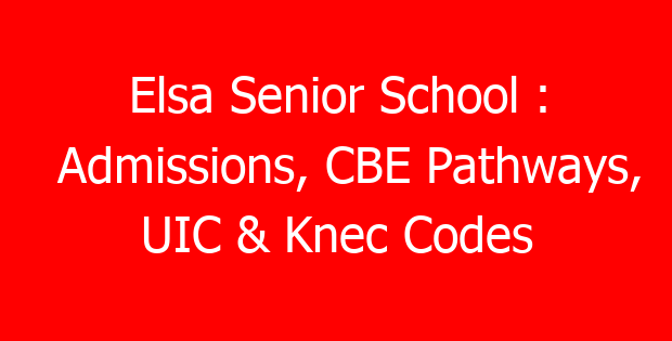 Elsa Senior School : Admissions, CBE Pathways, UIC & Knec Codes