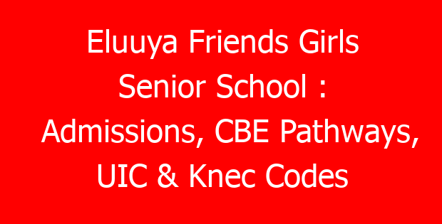 Eluuya Friends Girls Senior School : Admissions, CBE Pathways, UIC & Knec Codes