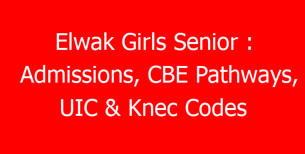 Elwak Girls Senior : Admissions, CBE Pathways, UIC & Knec Codes