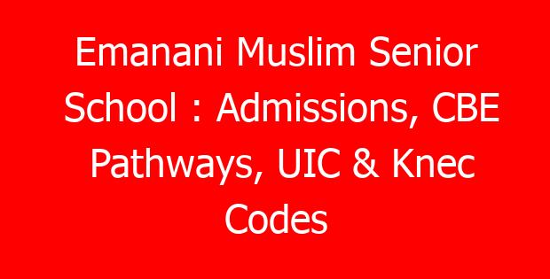 Emanani Muslim Senior School : Admissions, CBE Pathways, UIC & Knec Codes
