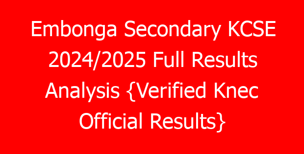 Embonga Secondary KCSE 2024/2025 Full Results Analysis {Verified Knec Official Results}