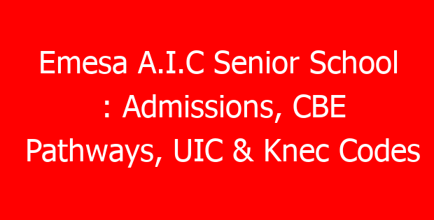 Emesa A.I.C Senior School : Admissions, CBE Pathways, UIC & Knec Codes