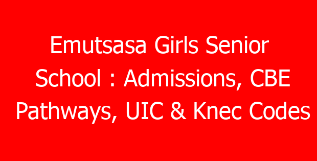Emutsasa Girls Senior School : Admissions, CBE Pathways, UIC & Knec Codes