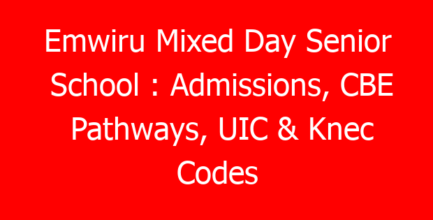 Emwiru Mixed Day Senior School : Admissions, CBE Pathways, UIC & Knec Codes