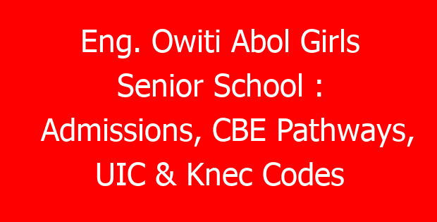 Eng. Owiti Abol Girls Senior School : Admissions, CBE Pathways, UIC & Knec Codes