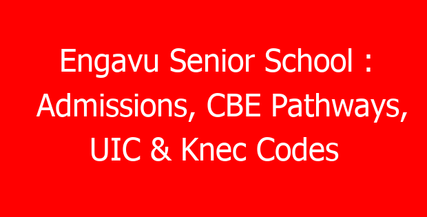 Engavu Senior School : Admissions, CBE Pathways, UIC & Knec Codes