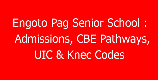 Engoto Pag Senior School : Admissions, CBE Pathways, UIC & Knec Codes