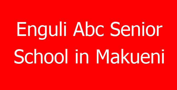 Enguli Abc Senior School in Makueni