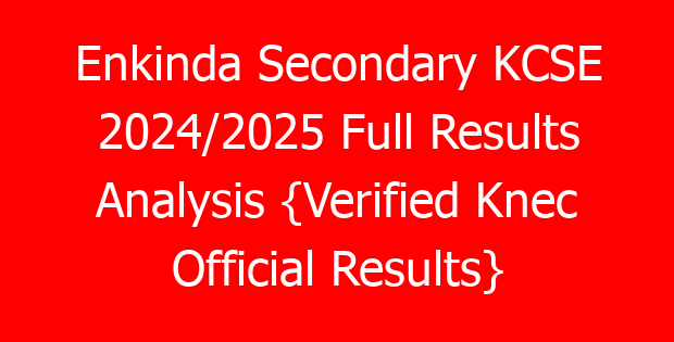 Enkinda Secondary KCSE 2024/2025 Full Results Analysis {Verified Knec Official Results}