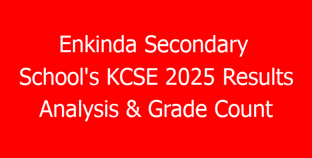 Enkinda Secondary School’s KCSE 2025 Results Analysis & Grade Count