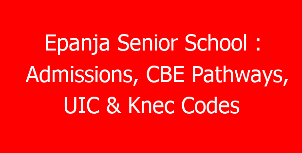 Epanja Senior School : Admissions, CBE Pathways, UIC & Knec Codes