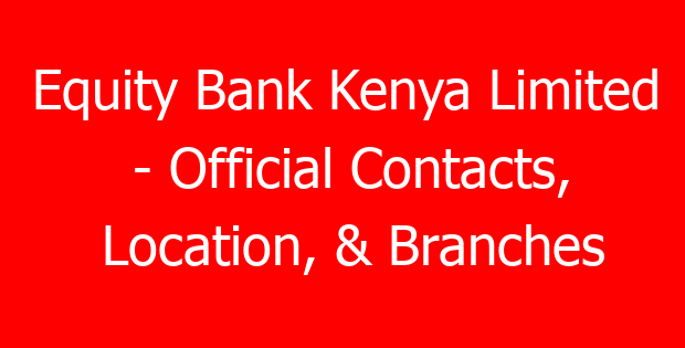 Equity Bank Kenya Limited – Official Contacts, Location, & Branches