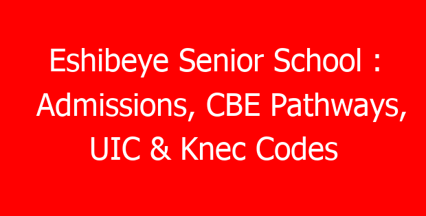 Eshibeye Senior School : Admissions, CBE Pathways, UIC & Knec Codes