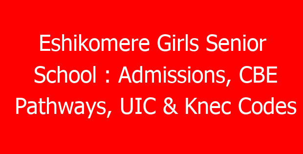 Eshikomere Girls Senior School : Admissions, CBE Pathways, UIC & Knec Codes