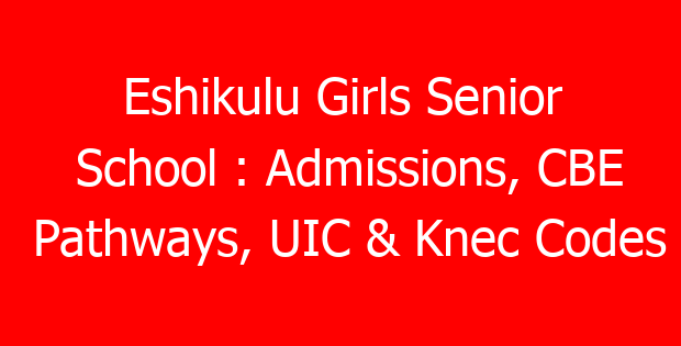 Eshikulu Girls Senior School : Admissions, CBE Pathways, UIC & Knec Codes