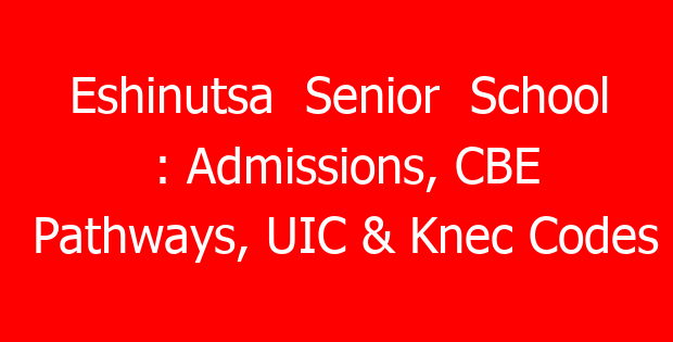 Eshinutsa Senior School : Admissions, CBE Pathways, UIC & Knec Codes