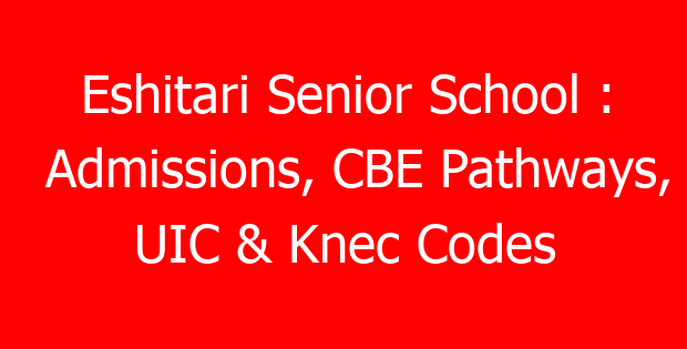 Eshitari Senior School : Admissions, CBE Pathways, UIC & Knec Codes
