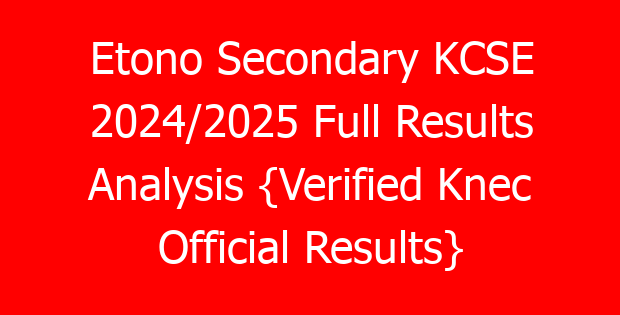 Etono Secondary KCSE 2024/2025 Full Results Analysis {Verified Knec Official Results}