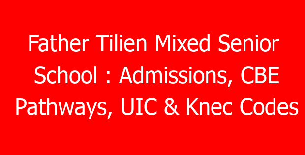 Father Tilien Mixed Senior School : Admissions, CBE Pathways, UIC & Knec Codes