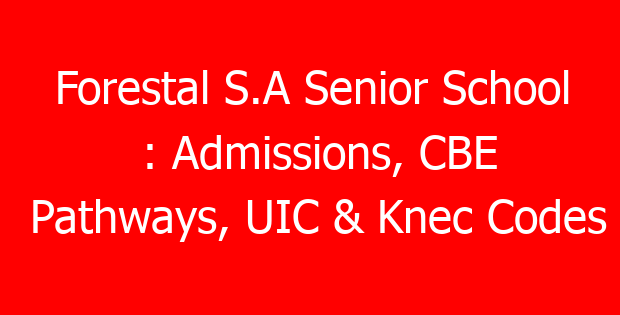 Forestal S.A Senior School : Admissions, CBE Pathways, UIC & Knec Codes