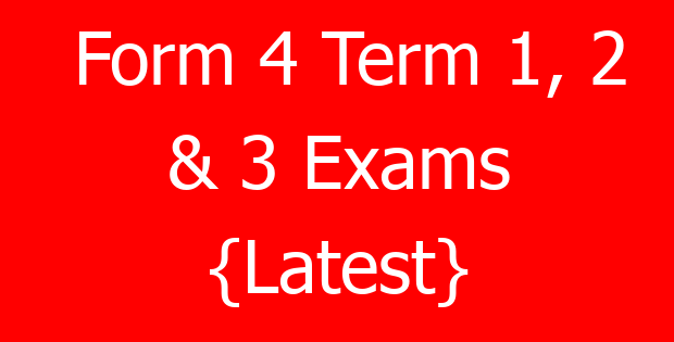 Form 4 Term 1, 2 & 3 Exams {Latest}