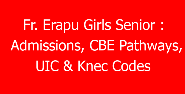 Fr. Erapu Girls Senior : Admissions, CBE Pathways, UIC & Knec Codes