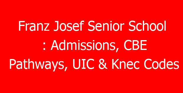 Franz Josef Senior School : Admissions, CBE Pathways, UIC & Knec Codes