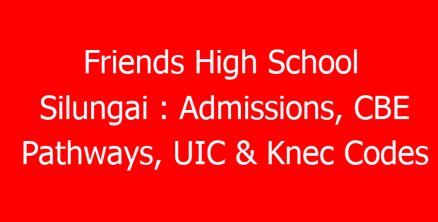 Friends High School Silungai : Admissions, CBE Pathways, UIC & Knec Codes